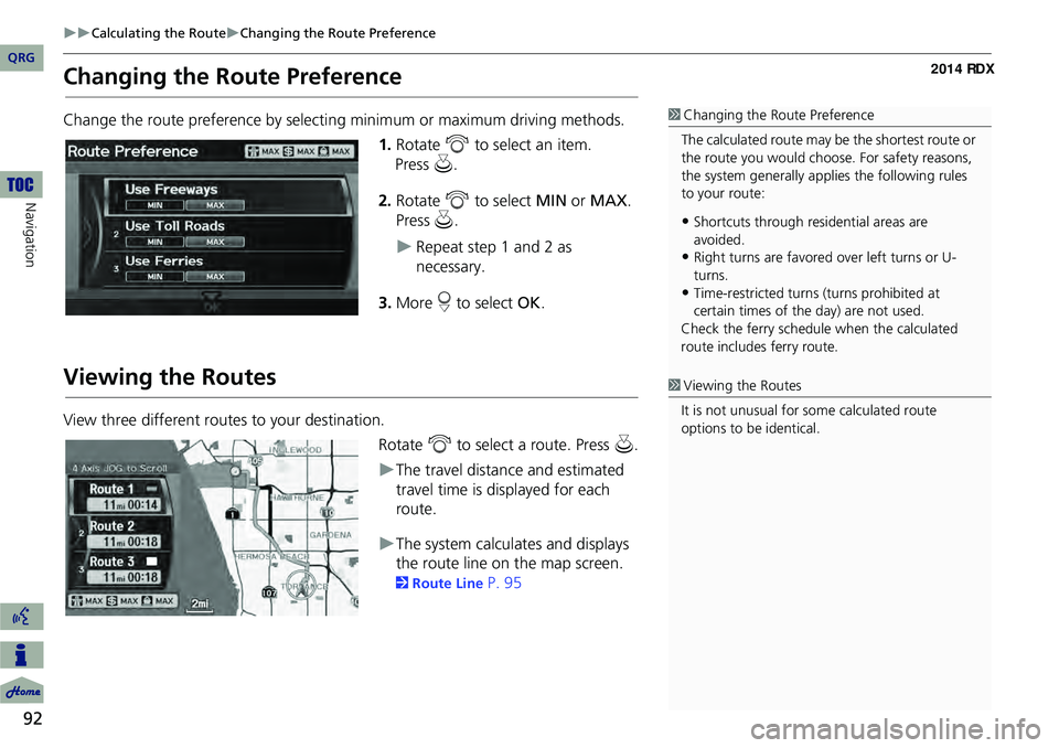 Acura RDX 2014 Navigation Manual 92
Calculating the RouteChanging the Route Preference
Navigation
Changing the Route Preference
Change the route preference by selecting minimum or maximum driving methods.
1.Rotate i to sele Acura RDX 2014 Navigation Manual 92
Calculating the RouteChanging the Route Preference
Navigation
Changing the Route Preference
Change the route preference by selecting minimum or maximum driving methods.
1.Rotate i to sele