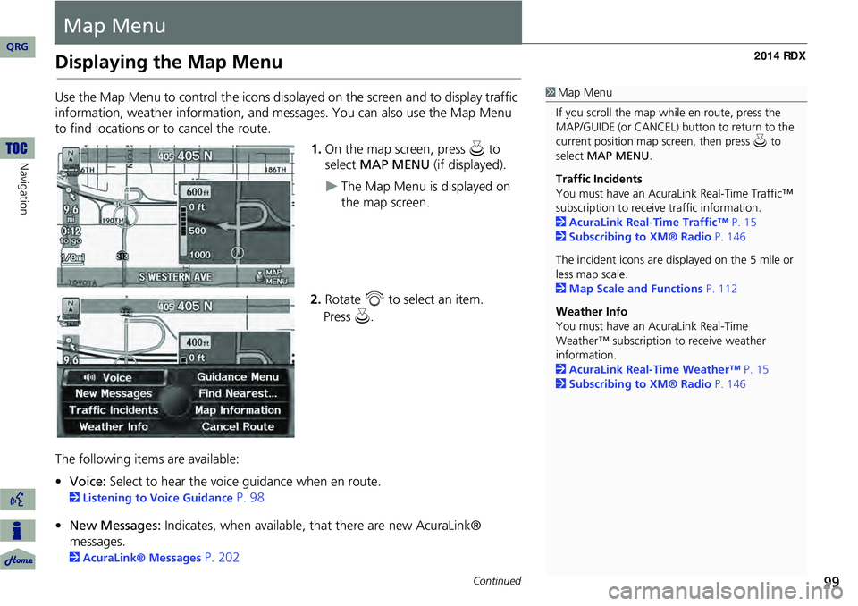 Acura RDX 2014 Navigation Manual 99
Map Menu
Displaying the Map Menu
Use the Map Menu to control the icons displayed on the screen and to display traffic
information, weather information, and messa ges. You can also use the Map Menu Acura RDX 2014 Navigation Manual 99
Map Menu
Displaying the Map Menu
Use the Map Menu to control the icons displayed on the screen and to display traffic
information, weather information, and messa ges. You can also use the Map Menu