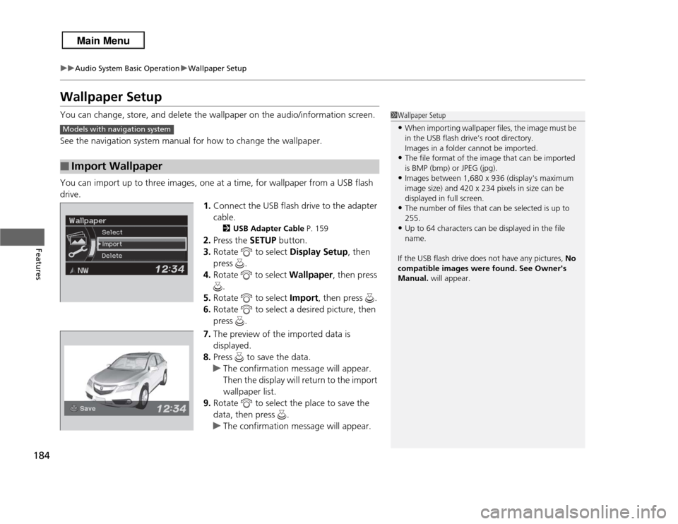 Acura RDX 2013  Owners Manual 184
uuAudio System Basic Operation uWallpaper Setup
Features
Wallpaper SetupYou can change, store, and delete the wallpaper on the audio/information screen.
See the navigation system manual for how to
