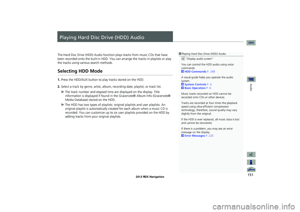 Acura RDX 2013  Navigation Manual 151
Audio
Playing Hard Disc Drive (HDD) Audio
The Hard Disc Drive (HDD) Audio function plays tracks from music CDs that have 
been recorded onto the built-in HDD. You ca n arrange the tracks in playli