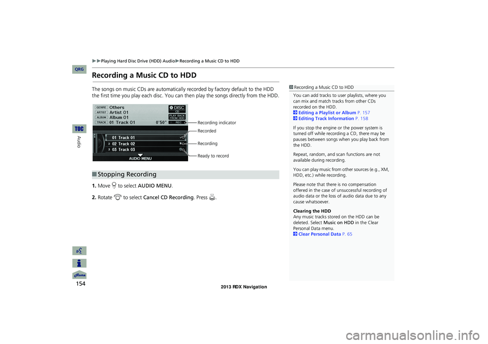 Acura RDX 2013  Navigation Manual 154
Playing Hard Disc Drive (HDD) AudioRecording a Music CD to HDD
Audio
Recording a Music CD to HDD
The songs on music CDs are automatically recorded by factory default to the HDD 
the first
