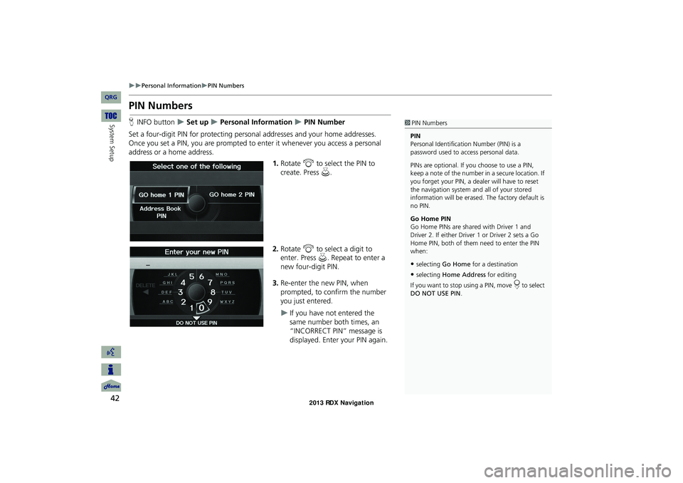Acura RDX 2013 Navigation Manual 42
Personal InformationPIN Numbers
System Setup
PIN Numbers
HINFO button Set up Personal Information PIN Number
Set a four-digit PIN for protecting pers onal addresses and your h Acura RDX 2013 Navigation Manual 42
Personal InformationPIN Numbers
System Setup
PIN Numbers
HINFO button Set up Personal Information PIN Number
Set a four-digit PIN for protecting pers onal addresses and your h