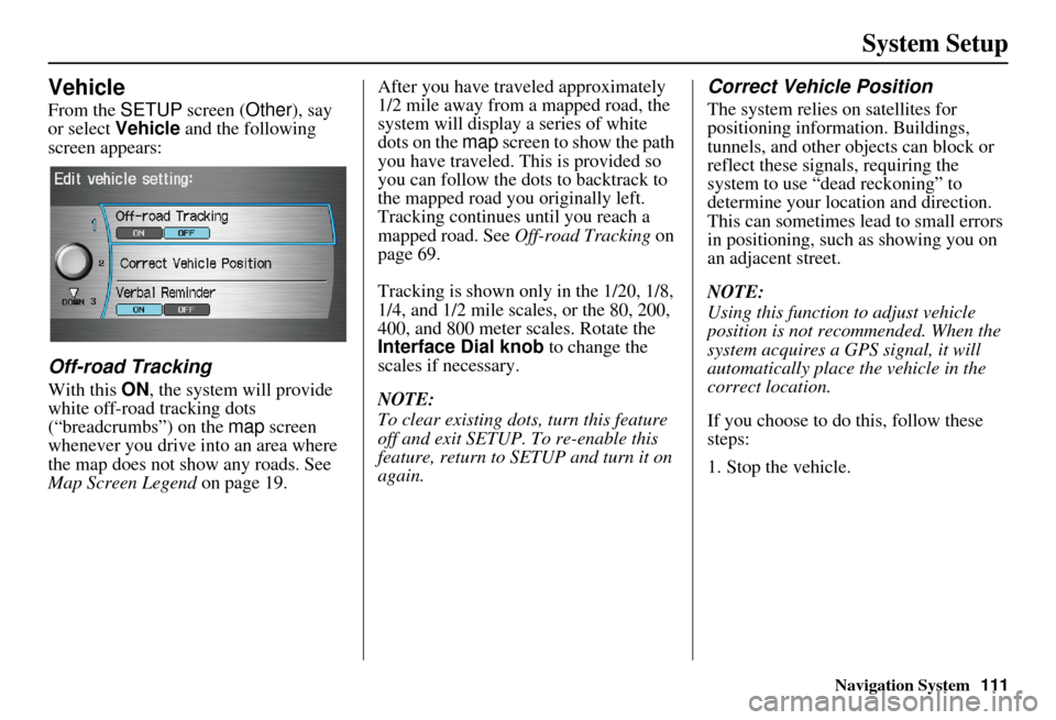 Acura RDX 2011  Navigation Manual Navigation System111
System Setup
Vehicle
From the SETUP screen ( Other), say 
or select Vehicle  and the following 
screen appears:
Off-road Tracking
With this ON , the system will provide 
white off