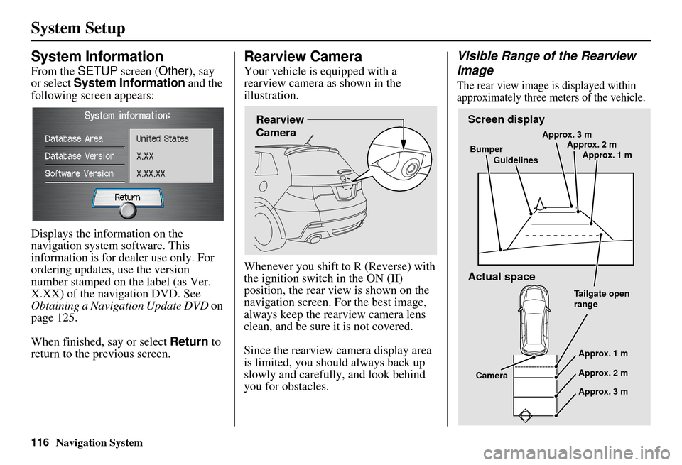 Acura RDX 2011 Navigation Manual 116Navigation System
System Setup
System Information
From the SETUP screen ( Other), say
or select System Information and the
following screen appears:
Displays the information on the
navigation Acura RDX 2011 Navigation Manual 116Navigation System
System Setup
System Information
From the SETUP screen ( Other), say
or select System Information and the
following screen appears:
Displays the information on the
navigation