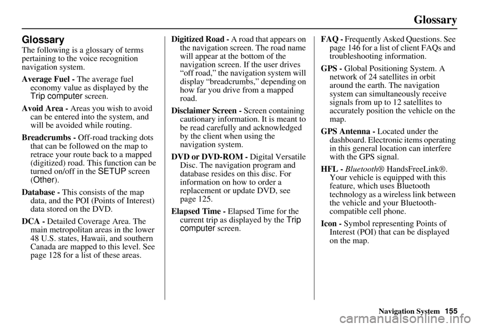 Acura RDX 2011 Navigation Manual Navigation System155
Glossary
Glossary
The following is a glossary of terms
pertaining to the voice recognition
navigation system.
Average Fuel - The average fuel
economy value as displayed by the Acura RDX 2011 Navigation Manual Navigation System155
Glossary
Glossary
The following is a glossary of terms
pertaining to the voice recognition
navigation system.
Average Fuel - The average fuel
economy value as displayed by the