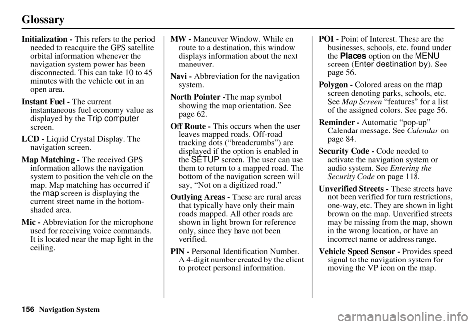 Acura RDX 2011  Navigation Manual 156Navigation System
Glossary
Initialization - This refers to the period 
needed to reacquire the GPS satellite 
orbital information whenever the 
navigation system power has been 
disconnected. This 