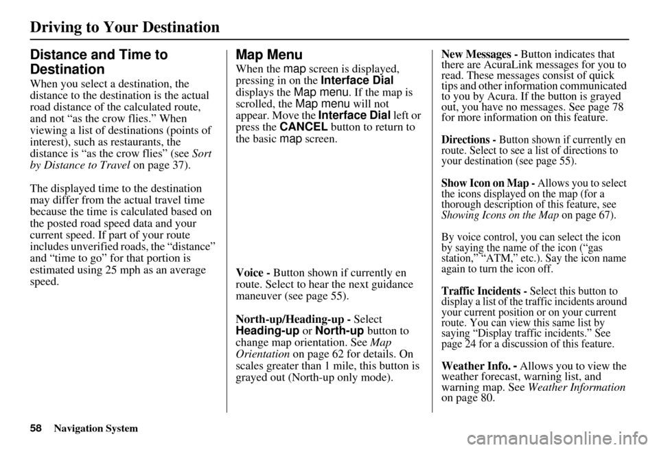 Acura RDX 2011 Navigation Manual 58Navigation System
Driving to Your Destination
Distance and Time to
Destination
When you select a destination, the
distance to the destination is the actual
road distance of the calculated route, Acura RDX 2011 Navigation Manual 58Navigation System
Driving to Your Destination
Distance and Time to
Destination
When you select a destination, the
distance to the destination is the actual
road distance of the calculated route,