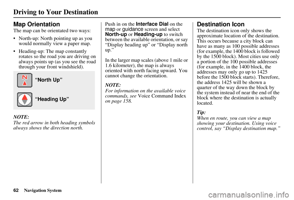 Acura RDX 2011 Navigation Manual 62Navigation System
Driving to Your Destination
Map Orientation
The map can be orientated two ways:
• North-up: North pointing up as you would normally view a paper map.
• Heading-up: The map cons Acura RDX 2011 Navigation Manual 62Navigation System
Driving to Your Destination
Map Orientation
The map can be orientated two ways:
• North-up: North pointing up as you would normally view a paper map.
• Heading-up: The map cons