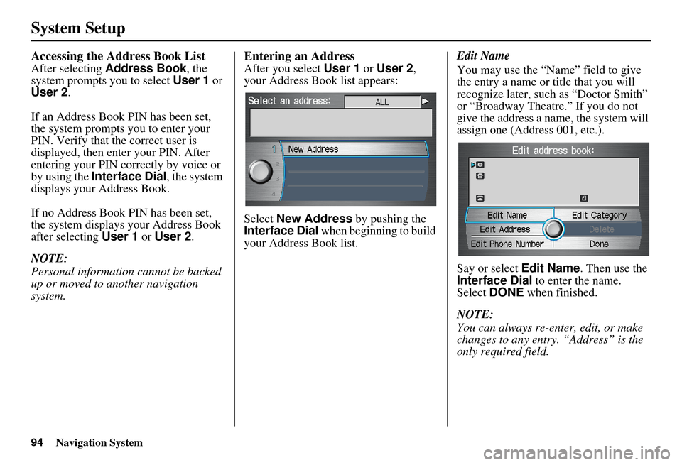 Acura RDX 2011 Navigation Manual 94Navigation System
System Setup
Accessing the Address Book List
After selecting Address Book , the
system prompts you to select User 1 or
User 2 .
If an Address Book PIN has been set,
the system Acura RDX 2011 Navigation Manual 94Navigation System
System Setup
Accessing the Address Book List
After selecting Address Book , the
system prompts you to select User 1 or
User 2 .
If an Address Book PIN has been set,
the system