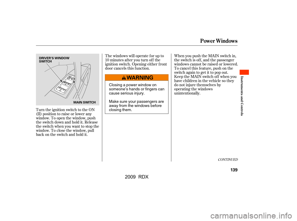 Acura RDX 2009  Owners Manual Turn the ignition switch to the ON 
(II) position to raise or lower any
window. To open the window, push 
the switch down and hold it. Release 
the switch when you want to stop the
window. To close th