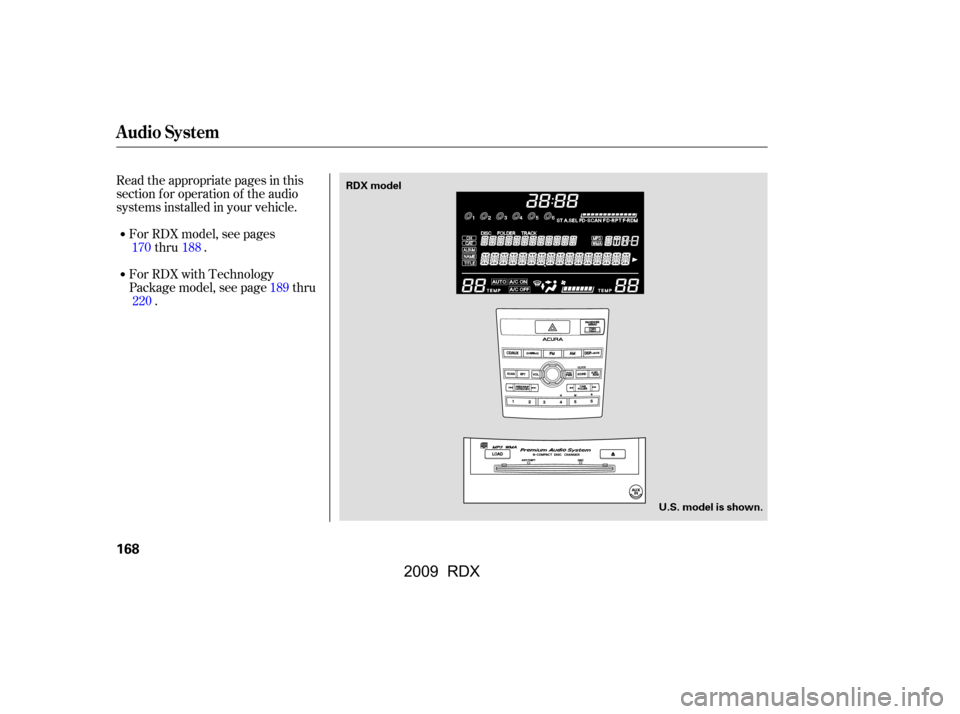 Acura RDX 2009  Owners Manual 
Read the appropriate pages in this
section f or operation of the audio
systems installed in your vehicle.For RDX model, see pages thru .
For RDX with Technology
Package model, see page thru .
170 188
