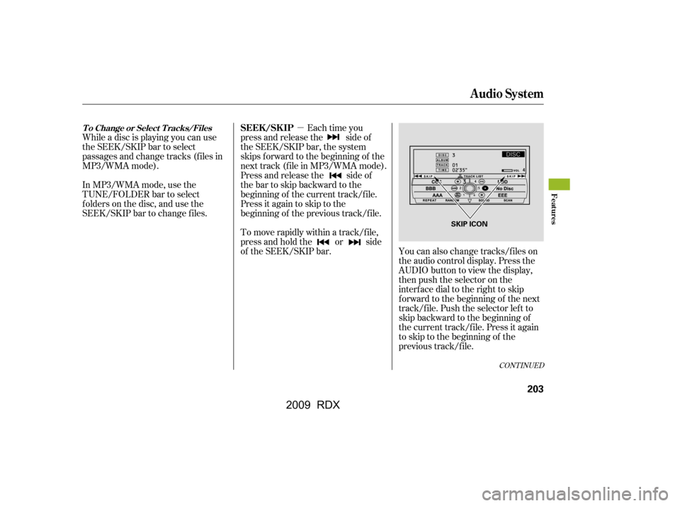 Acura RDX 2009 Owners Manual µ
While a disc is playing you can use
the SEEK/SKIP bar to select
passages and change tracks (f iles in
MP3/WMA mode).
In MP3/WMA mode, use the
TUNE/FOLDER bar to select
f olders on the disc, a Acura RDX 2009 Owners Manual µ
While a disc is playing you can use
the SEEK/SKIP bar to select
passages and change tracks (f iles in
MP3/WMA mode).
In MP3/WMA mode, use the
TUNE/FOLDER bar to select
f olders on the disc, a