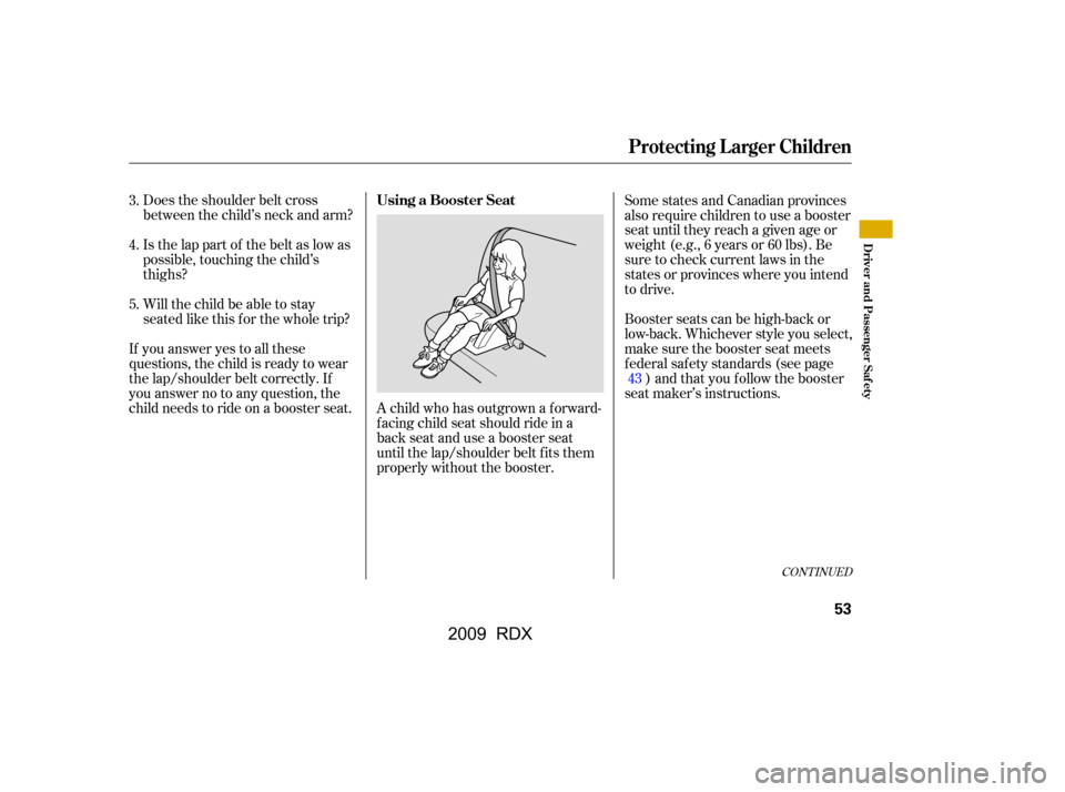 Acura RDX 2009  Owners Manual 
CONT INUED
Does the shoulder belt cross
between the child’s neck and arm?
Is the lap part of the belt as low as
possible, touching the child’s
thighs?
Will the child be able to stay
seated like t