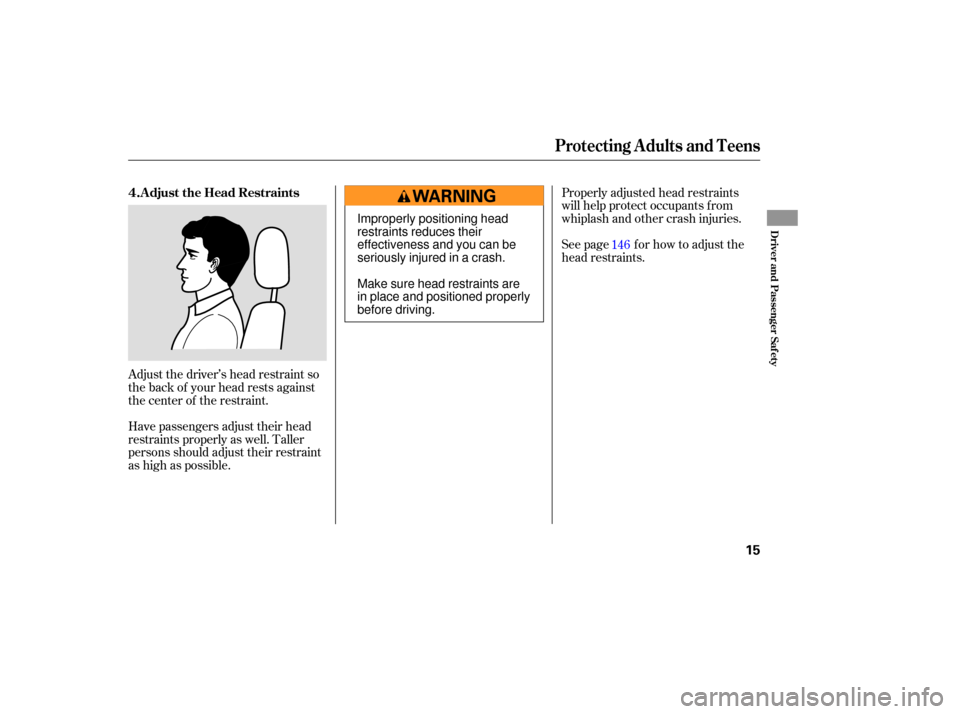 Acura RDX 2007  Owners Manual Properly adjusted head  restraints
will  help  protect  occupants  from
whiplash  and other  crash  injuries.
See page f or how to adjust the
head restraints.
Adjust the driver’s head restraint so
t