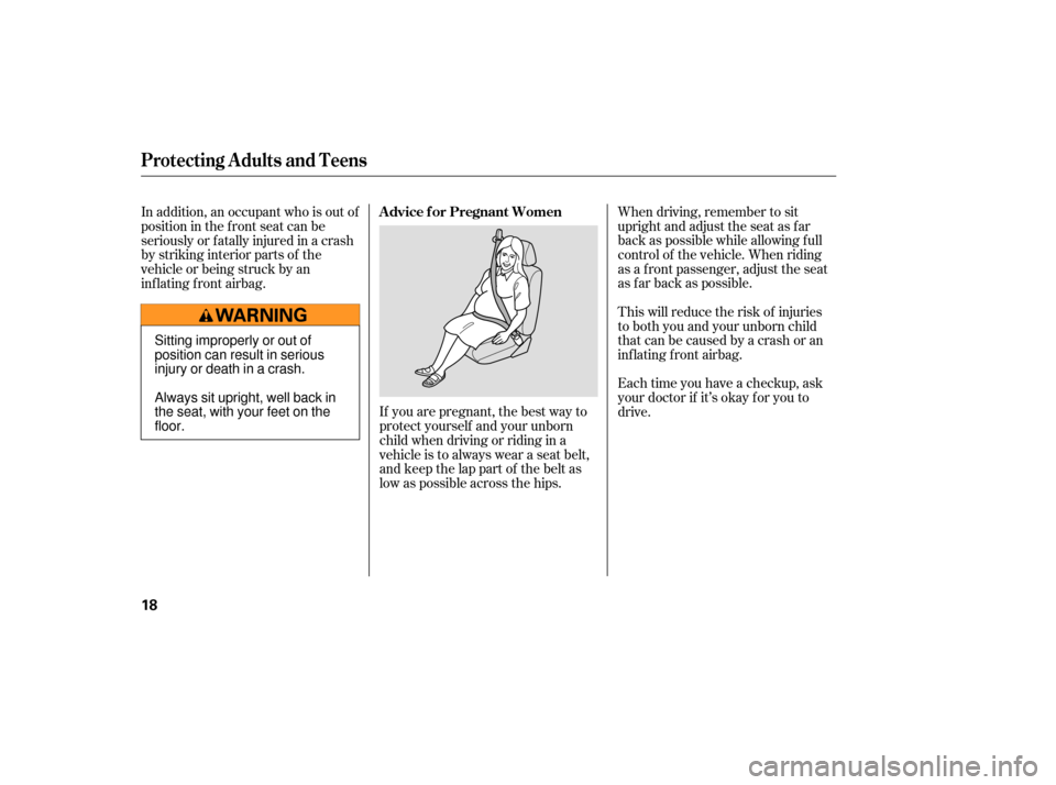 Acura RDX 2007  Owners Manual If you are pregnant, the best way to
protect yourself and your unborn
child when driving or riding in a
vehicle is to always wear a seat belt,
and keep the lap part of the belt as
low as possible acro