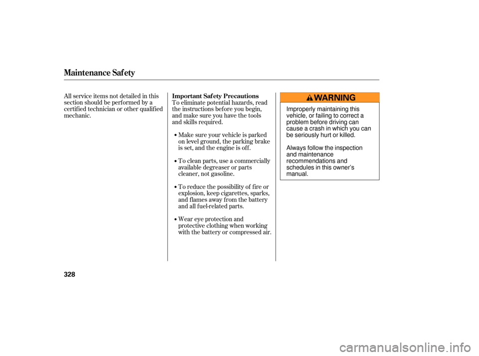 Acura RDX 2007  Owners Manual All service items not detailed in this
section should be perf ormed by a
certif ied technician or other qualif ied
mechanic.To eliminate potential hazards, read
the instructions bef ore you begin,
and