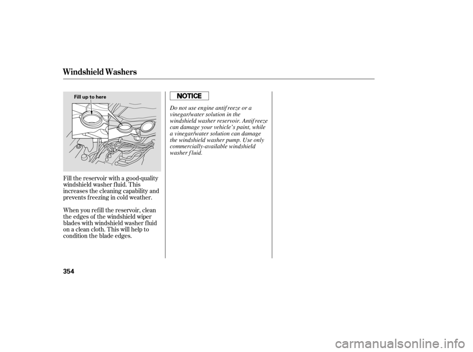 Acura RDX 2007  Owners Manual Fill the reservoir with a good-quality
windshield washer f luid. This
increases the cleaning capability and
prevents f reezing in cold weather.
When you ref ill the reservoir, clean
the edges of the w