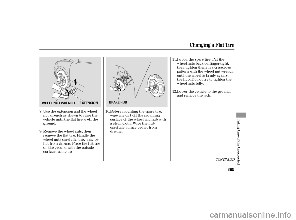 Acura RDX 2007  Owners Manual CONT INUED
Use the extension and the wheel
nut wrench as shown to raise the
vehicle until the f lat tire is of f the
ground.
Remove the wheel nuts, then
remove the f lat tire. Handle the
wheel nuts ca