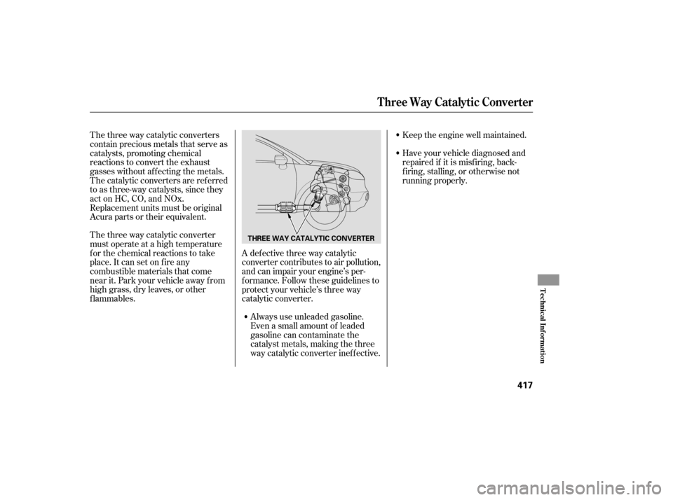 Acura RDX 2007  Owners Manual Always use unleaded gasoline.
Even a small amount of leaded
gasoline can contaminate the
catalyst metals, making the three
way catalytic converter inef f ective.Keep the engine well maintained.
The th