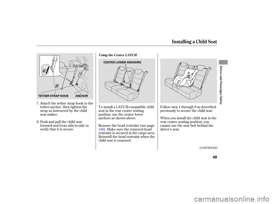 Acura RDX 2007  Owners Manual Attach the tether  strap hook to the
tether  anchor,  then tighten  the
strap  as instructed  by the  child
seat  maker.
Push  and pull  the child  seat
forward  and from  side-to-side  to
verify  tha
