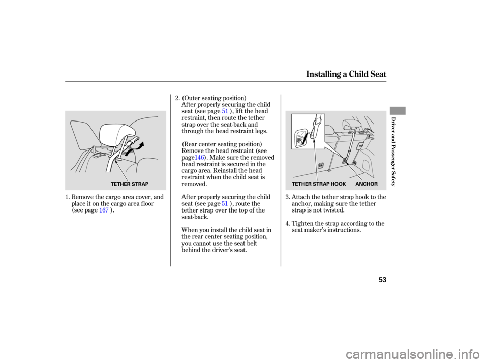 Acura RDX 2007  Owners Manual Tighten the strap  according  to the
seat  maker’s  instructions.
Attach 
the tether  strap hook to the
anchor,  making sure the tether
strap  is not  twisted.
Remove 
the cargo  area cover,  and
pl
