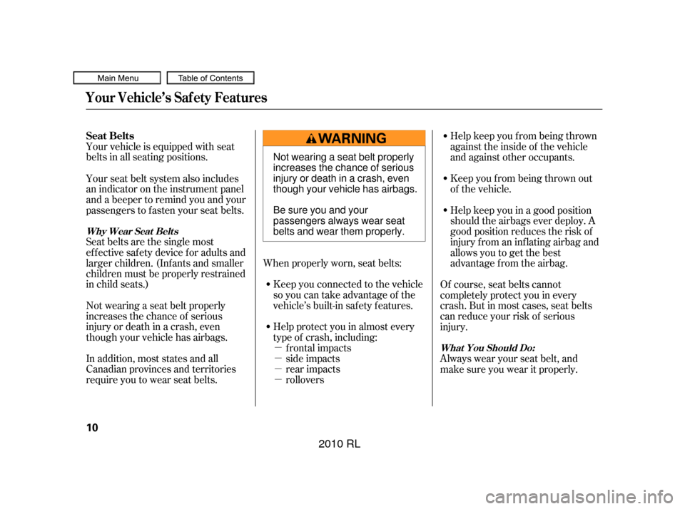 Acura RL 2010  Owners Manual µ
µ
µ
µ
Your vehicle is equipped with seat
belts in all seating positions.
Seat belts are the single most
effectivesafetydeviceforadultsand
larger children. (Inf ants and smaller
children must