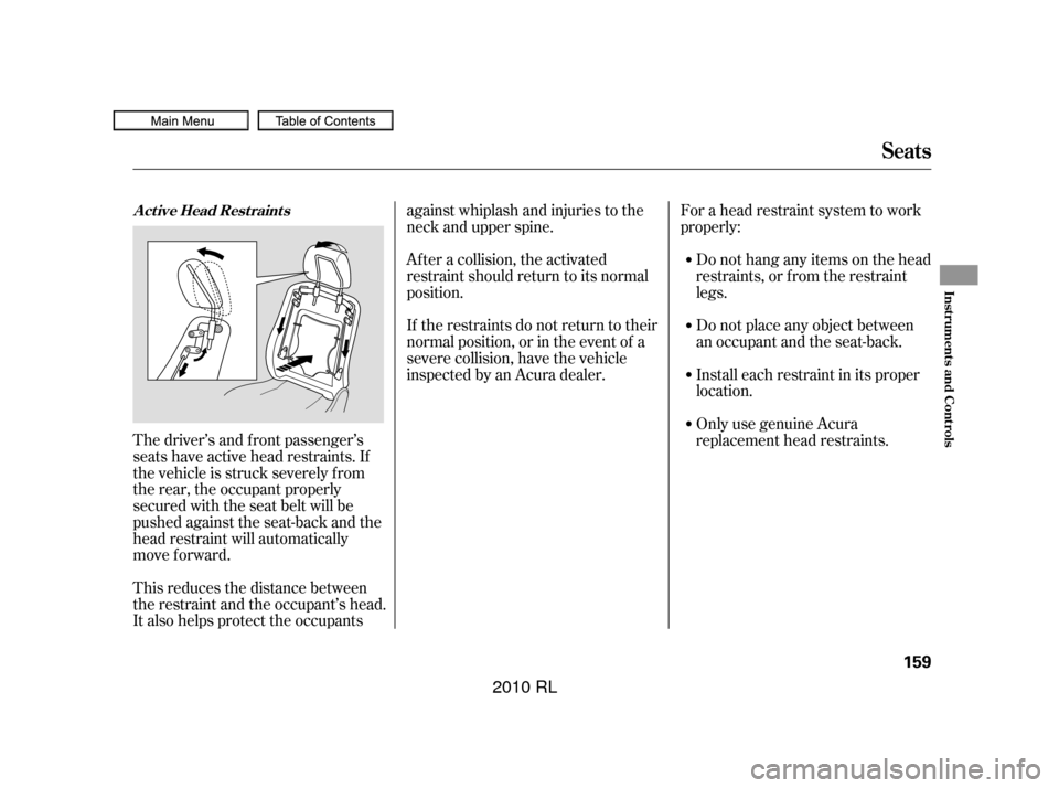 Acura RL 2010  Owners Manual The driver’s and f ront passenger’s
seats have active head restraints. If
the vehicle is struck severely f rom
the rear, the occupant properly
secured with the seat belt will be
pushed against the
