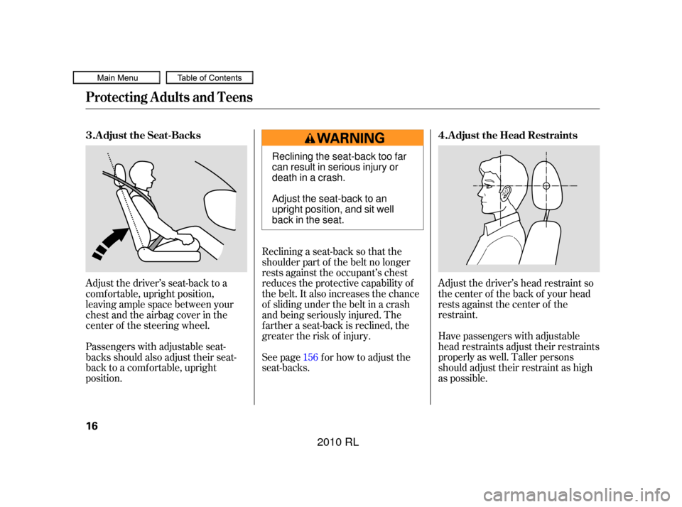 Acura RL 2010  Owners Manual Adjust the driver’s head restraint so
the center of the back of your head
rests against the center of the
restraint.
Have passengers with adjustable
head restraints adjust their restraints
properly 