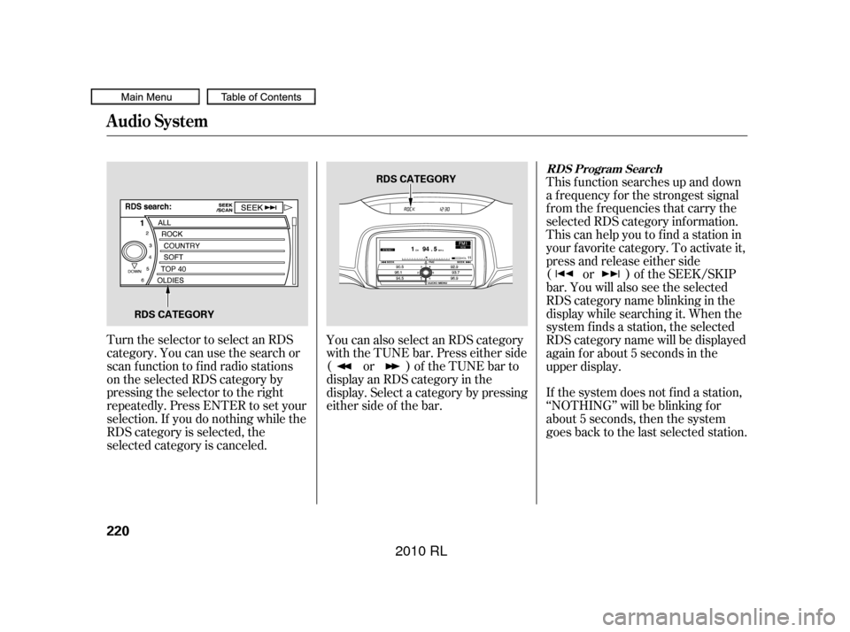 Acura RL 2010 Owners Manual If the system does not find a station,
‘‘NOTHING’’ will be blinking f or
about 5 seconds, then the system
goes back to the last selected station.
Turn the selector to select an RDS
category. Y Acura RL 2010 Owners Manual If the system does not find a station,
‘‘NOTHING’’ will be blinking f or
about 5 seconds, then the system
goes back to the last selected station.
Turn the selector to select an RDS
category. Y