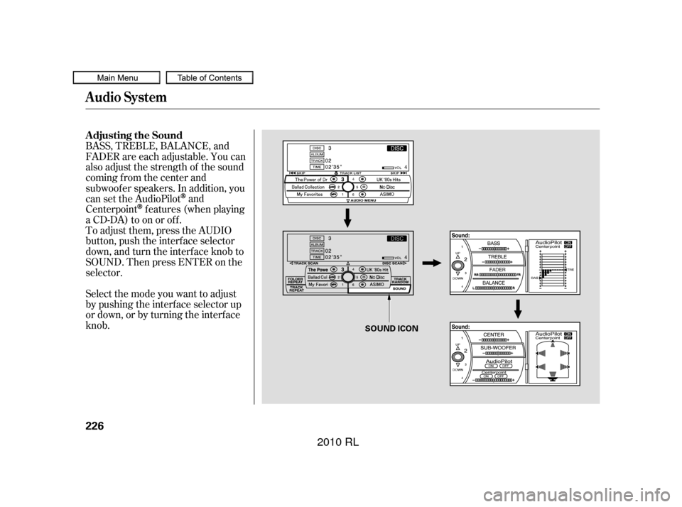 Acura RL 2010  Owners Manual Selectthemodeyouwanttoadjust
by pushing the interf ace selector up
or down, or by turning the interf ace
knob. To adjust them, press the AUDIO
button, push the interf ace selector
down, and turn the i