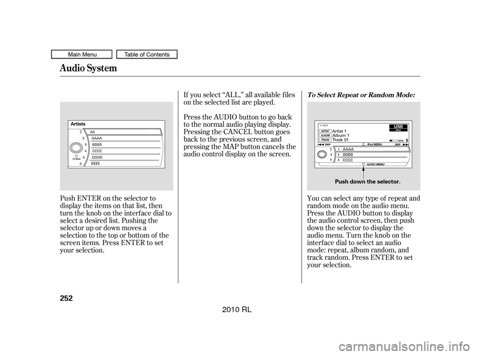 Acura RL 2010  Owners Manual You can select any type of repeat and
random mode on the audio menu.
Press the AUDIO button to display
the audio control screen, then push
down the selector to display the
audio menu. Turn the knob on