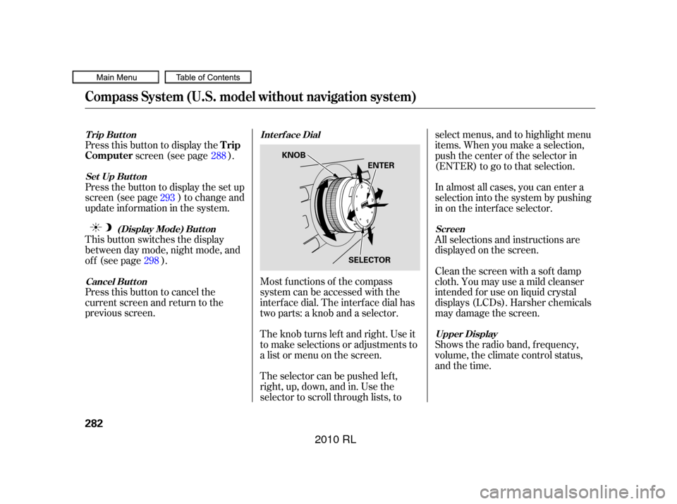 Acura RL 2010  Owners Manual Press this button to cancel the
current screen and return to the
previous screen. This button switches the display
between day mode, night mode, and
of f (see page ). Press the button to display the s