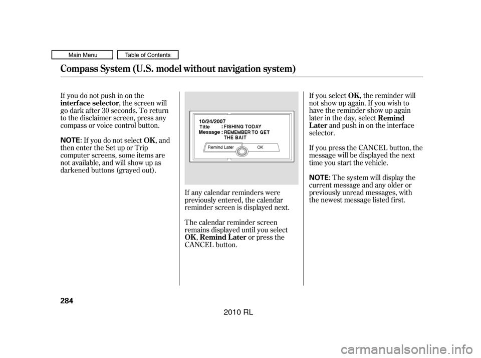 Acura RL 2010 Owners Manual If you select , the reminder will
not show up again. If you wish to
have the reminder show up again
later in the day, selectandpushinontheinterface
selector.
If you press the CANCEL button, the
messag Acura RL 2010 Owners Manual If you select , the reminder will
not show up again. If you wish to
have the reminder show up again
later in the day, selectandpushinontheinterface
selector.
If you press the CANCEL button, the
messag
