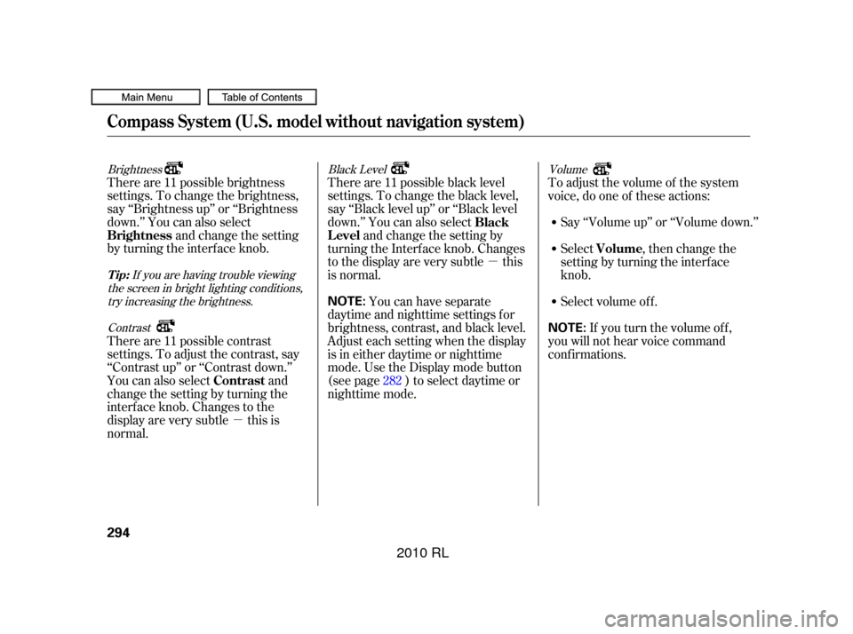 Acura RL 2010 Owners Manual µ
µ
Brightness Black LevelVolume
If you are having trouble viewing
the screen in bright lighting conditions, try increasing the brightness.
Contrast
There are 11 possible brightness
settings. To c Acura RL 2010 Owners Manual µ
µ
Brightness Black LevelVolume
If you are having trouble viewing
the screen in bright lighting conditions, try increasing the brightness.
Contrast
There are 11 possible brightness
settings. To c