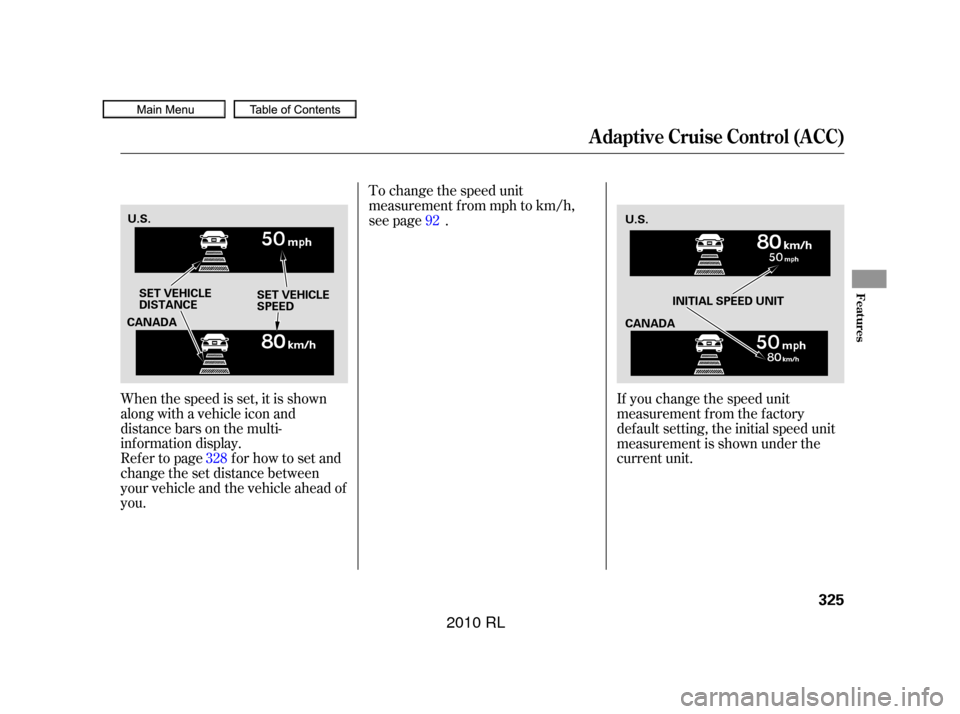 Acura RL 2010  Owners Manual When the speed is set, it is shown
along with a vehicle icon and
distance bars on the multi-
inf ormation display.
Refertopage forhowtosetand
change the set distance between
your vehicle and the vehic