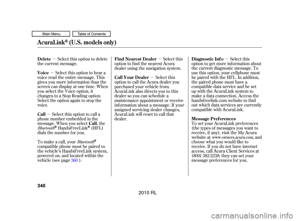 Acura RL 2010 Owners Manual µ
µ
µ µ
µ
µ
Select this option to delete
the current message.
Select this option to hear a
voice read the entire message. This
gives you more inf ormation than the
screen can display at on Acura RL 2010 Owners Manual µ
µ
µ µ
µ
µ
Select this option to delete
the current message.
Select this option to hear a
voice read the entire message. This
gives you more inf ormation than the
screen can display at on