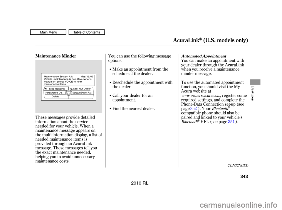 Acura RL 2010 Owners Manual These messages provide detailed
inf ormation about the service
needed f or your vehicle. When a
maintenance message appears on
the multi-information display, a list of
needed maintenance items is
prov Acura RL 2010 Owners Manual These messages provide detailed
inf ormation about the service
needed f or your vehicle. When a
maintenance message appears on
the multi-information display, a list of
needed maintenance items is
prov