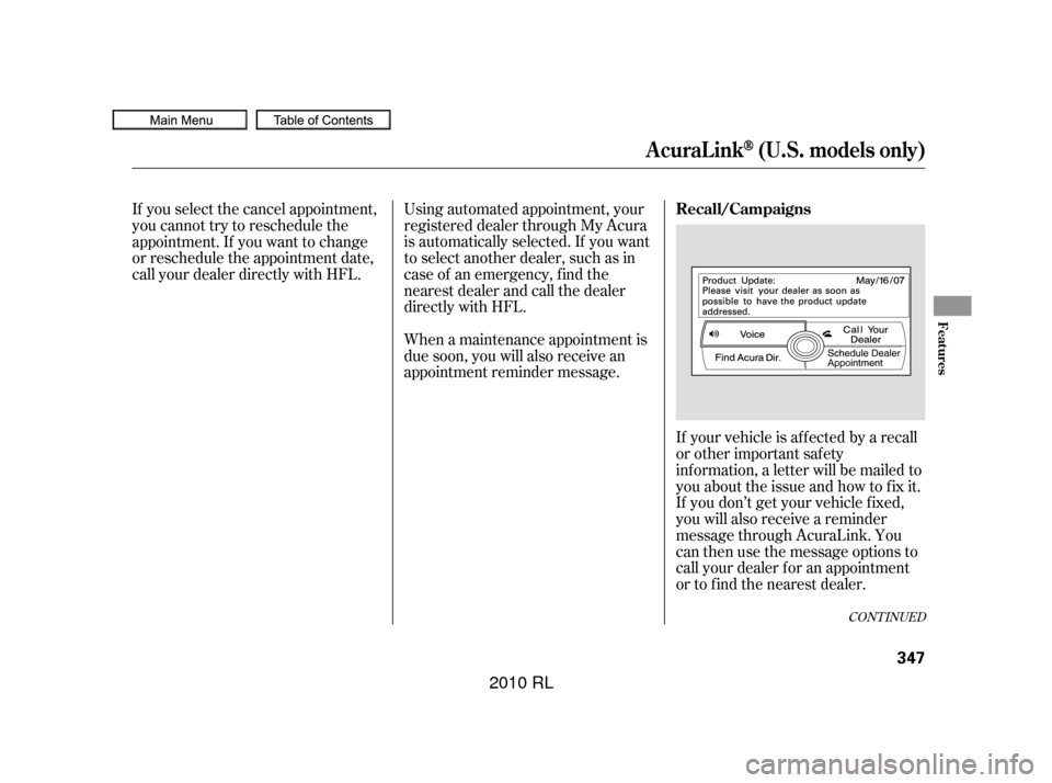 Acura RL 2010  Owners Manual Using automated appointment, your
registered dealer through My Acura
is automatically selected. If you want
to select another dealer, such as in
case of an emergency, f ind the
nearest dealer and call