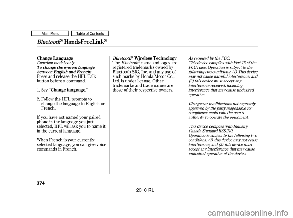 Acura RL 2010  Owners Manual Thename and logos are
registered trademarks owned by
Bluetooth SIG, Inc. and any use of
such marks by Honda Motor Co.,
Ltd. is under license. Other
trademarks and trade names are
those of their respec