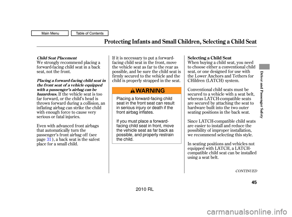 Acura RL 2010  Owners Manual CONT INUED
In seating positions and vehicles not
equipped with LATCH, a LATCH-
compatible child seat can be installed
using a seat belt. When buying a child seat, you need
to choose either a conventio