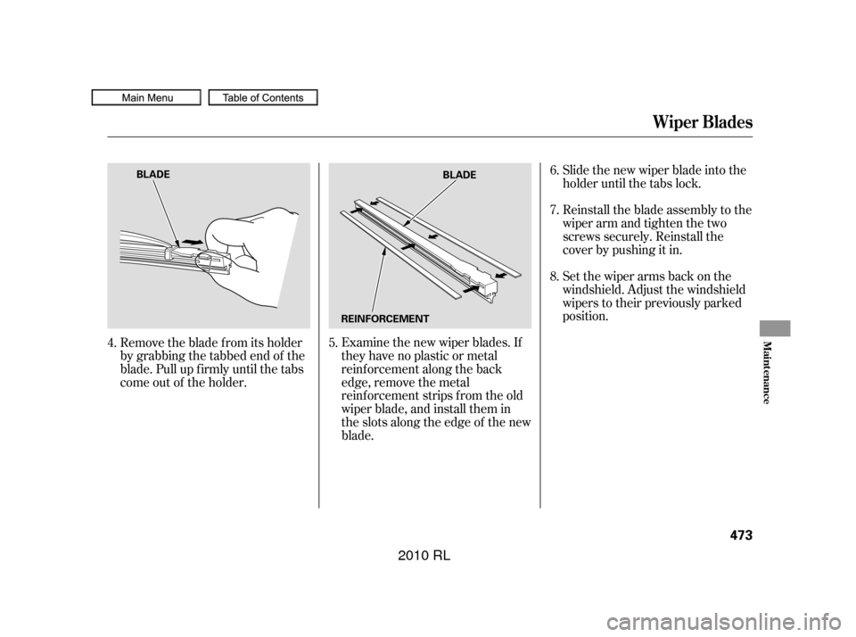 Acura RL 2010  Owners Manual Examine the new wiper blades. If
they have no plastic or metal
reinf orcement along the back
edge, remove the metal
reinf orcement strips f rom the old
wiper blade, and install them in
the slots along