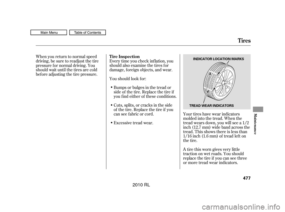Acura RL 2010  Owners Manual Every time you check inf lation, you
should also examine the tires f or
damage, f oreign objects, and wear.
Youshouldlookfor:Bumps or bulges in the tread or
side of the tire. Replace the tire if
youfi