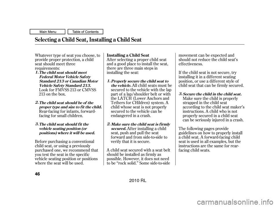 Acura RL 2010  Owners Manual Af ter selecting a proper child seat
and a good place to install the seat,
there are three main steps in
installing the seat:All child seats must be
secured to the vehicle with the lap
part of a lap/s