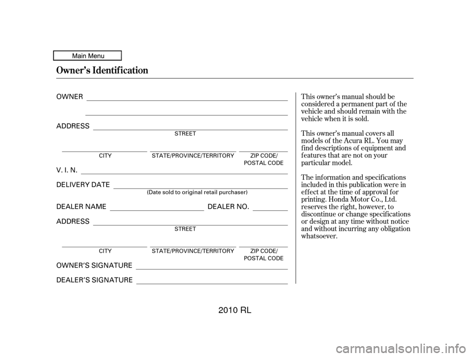 Acura RL 2010  Owners Manual This owner’s manual should be
considered a permanent part of the
vehicle and should remain with the
vehicle when it is sold.
This owner’s manual covers all
models of the Acura RL. You may
f ind de