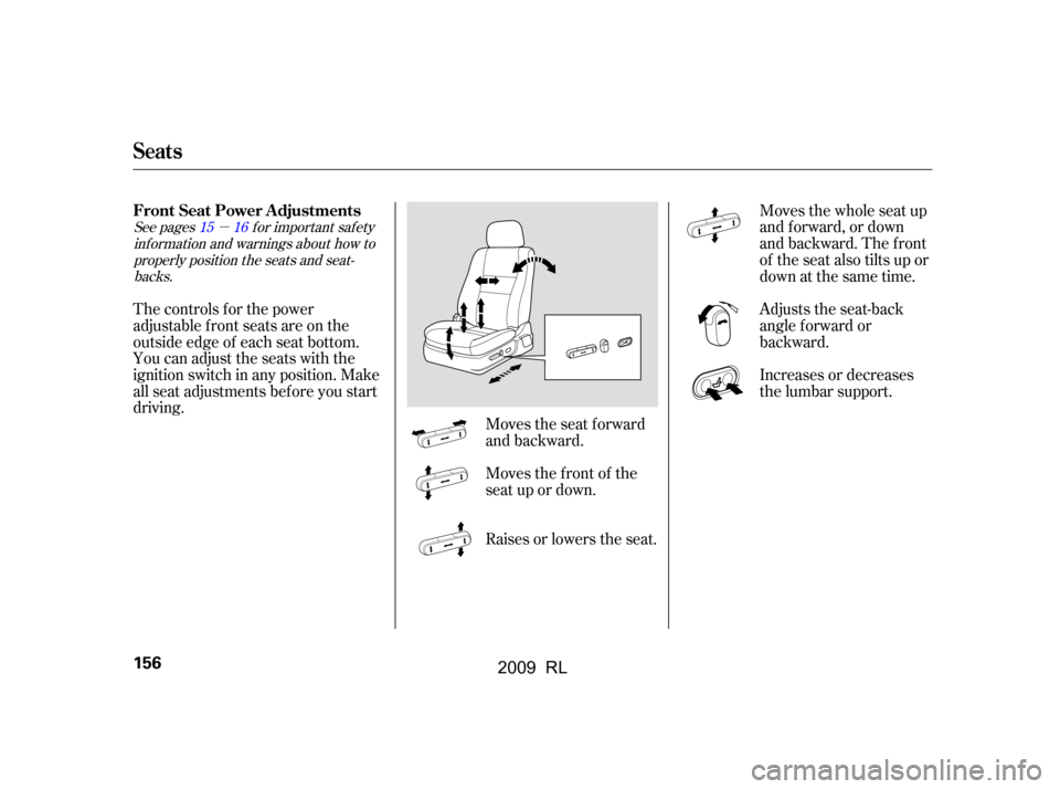 Acura RL 2009  Owners Manual µ
Moves the seat forward 
and backward.
The controls f or the power
adjustable front seats are on the
outside edge of each seat bottom.
You can adjust the seats with the
ignition switch in any posit