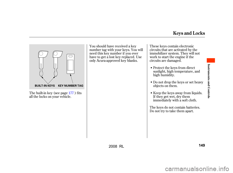 Acura RL 2008  Owners Manual Youshouldhavereceivedakey 
number tag with your keys. You will
need this key number if you ever 
have to get a lost key replaced. Use 
only Acura-approved key blanks.Protect the keys f rom direct
sunl
