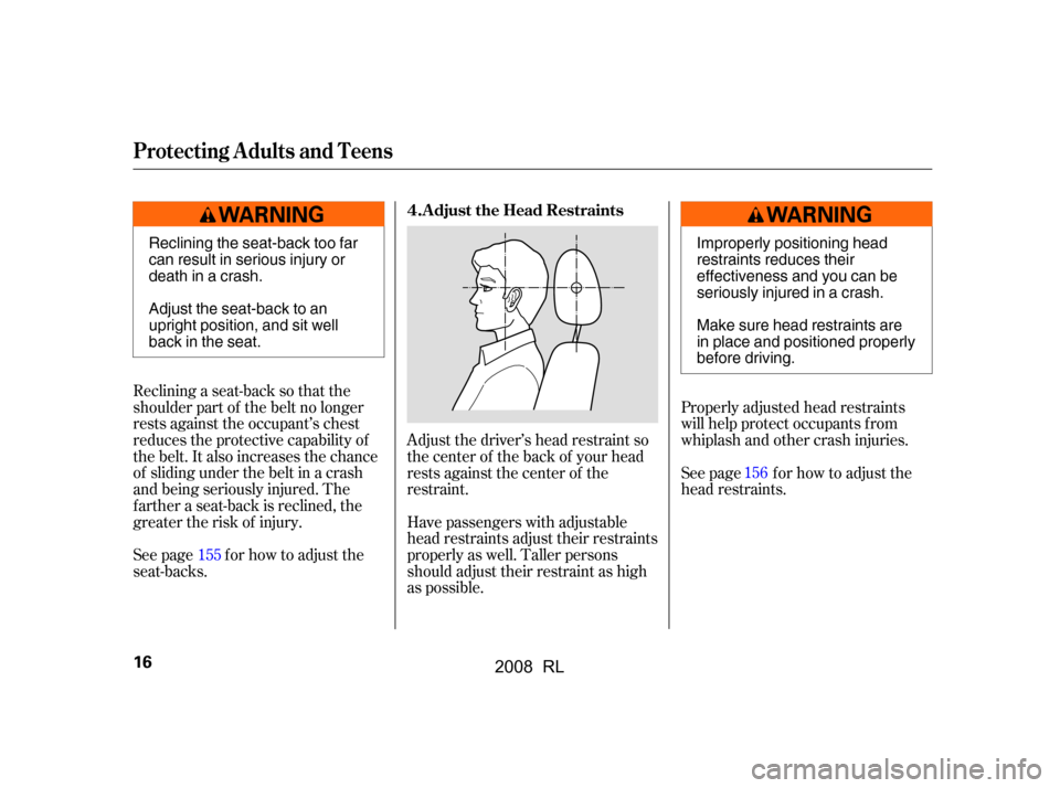 Acura RL 2008  Owners Manual Adjust the driver’s head restraint so 
the center of the back of your head
rests against the center of the 
restraint.Properly adjusted head restraints 
will help protect occupants f rom
whiplash an