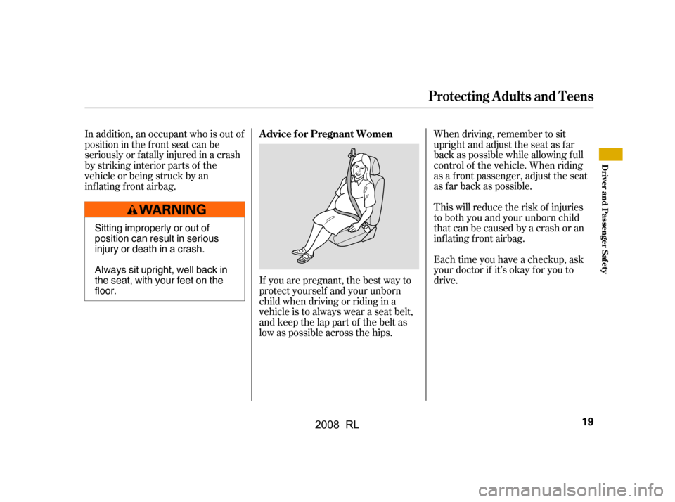 Acura RL 2008  Owners Manual When driving, remember to sit 
upright and adjust the seat as f ar
back as possible while allowing f ull 
control of the vehicle. When riding 
as a f ront passenger, adjust the seat
as far back as pos