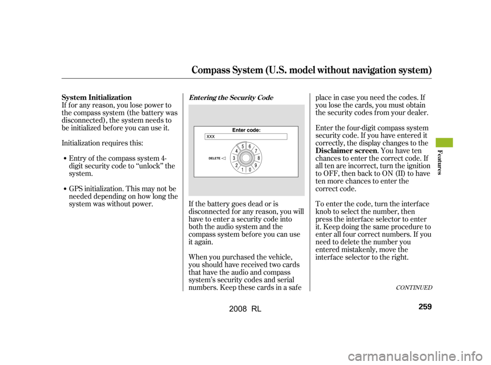 Acura RL 2008  Owners Manual CONT INUED
Enter the f our-digit compass system 
security code. If you have entered it
correctly, the display changes to the. You have ten
chances to enter the correct code. If
all ten are incorrect, 