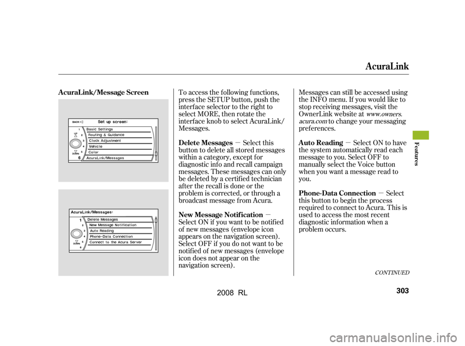 Acura RL 2008  Owners Manual µµ µ
µ
To access the f ollowing f unctions, 
press the SETUP button, push the
interf ace selector to the right to
select MORE, then rotate the
interf ace knob to select AcuraLink/
Messages.
Se